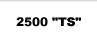 2500 "TS"
